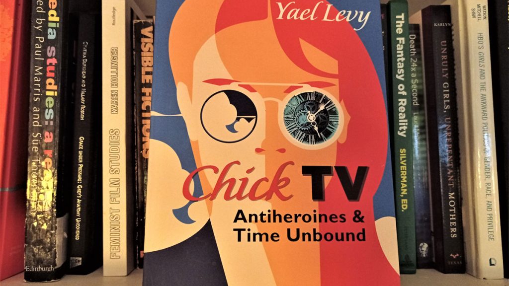 Chick TV: Antiheroines and Time Unbound. Yael Levy. Syracuse University Press. 2022. 200 pages