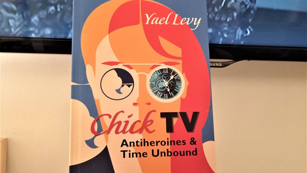 Chick TV: Antiheroines and Time Unbound Yael Levy. Syracuse University Press. 2022. 200 pages